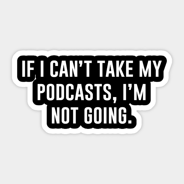 If I Can't Take My Podcasts I'm Not Going Sticker by aniza